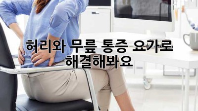 허리와 무릎 통증, 요가로 해결해봐요!