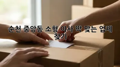 순천 중앙동 소형 이사, 딱 맞는 업체 찾기!